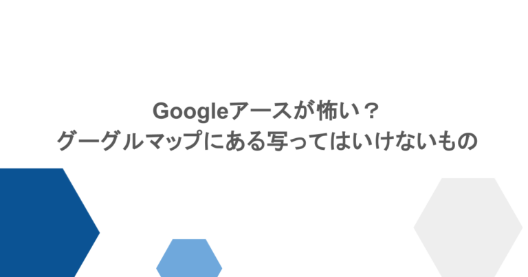 Googleアースが怖い？グーグルマップにある写ってはいけないものまとめ
