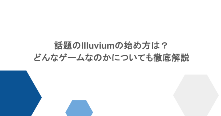 話題のIlluviumの始め方は?どんなゲームなのかについても徹底解説