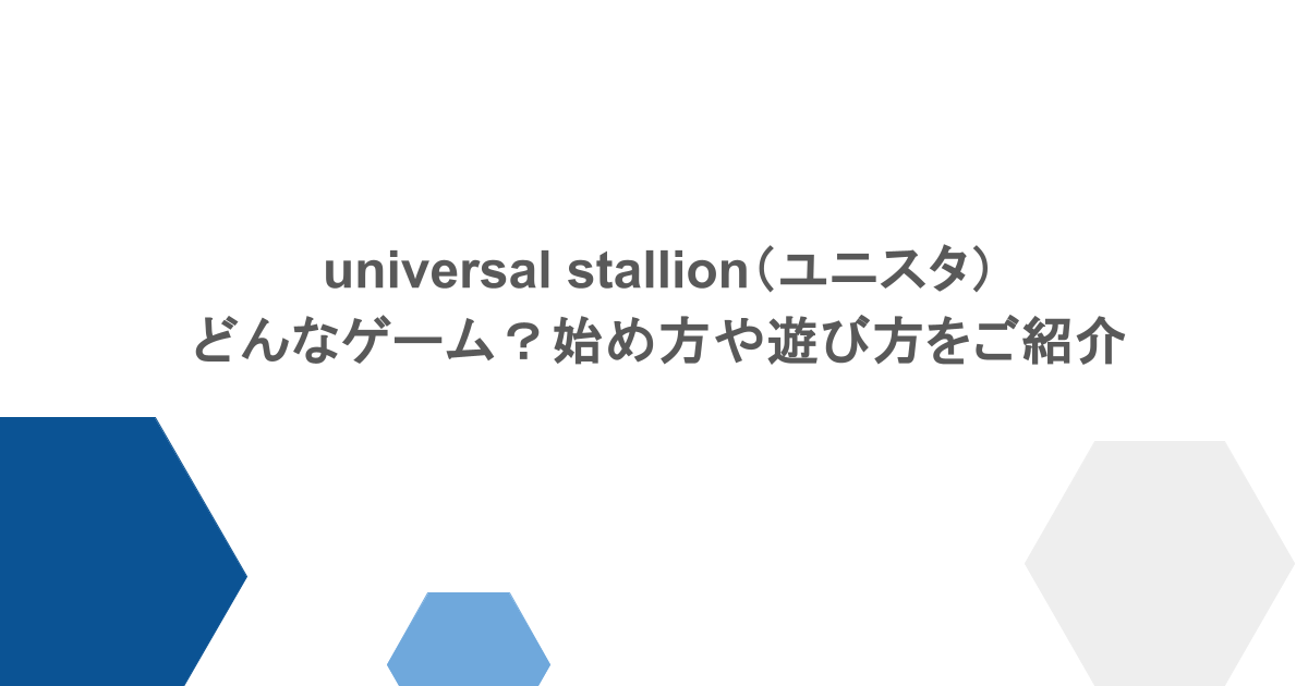 universal stallion(ユニスタ)はどんなゲーム?始め方や遊び方をご紹介
