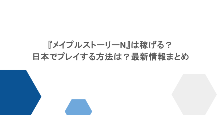 『メイプルストーリーN』は稼げる？日本でプレイする方法は？最新情報まとめ